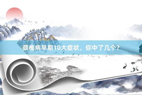 颈椎病早期10大症状，你中了几个？